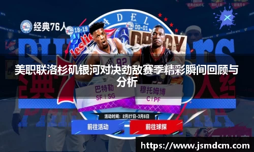 美职联洛杉矶银河对决劲敌赛季精彩瞬间回顾与分析